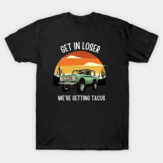 Get in Loser- We're Getting Tacos T-Shirt by Eldorado Store
